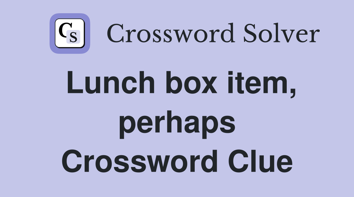 Lunch box item, perhaps Crossword Clue Answers Crossword Solver